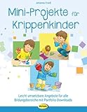 Mini-Projekte für Krippenkinder: Leicht umsetzbare Angebote für alle Bildungsbereiche mit Portfolio-Downloads