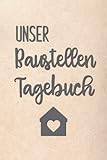 Unser Baustellen Tagebuch: Notizbuch zur Dokumentation des Baufortschrittes auf der Baustelle|für den Hausbau oder die Renovierung einer Immobilie