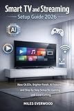 SMART TV AND STREAMING SETUP GUIDE 2026: New OLEDs, Brighter Panels, AI Features, and Step by Step Setup for Gaming, and Cord Cutting
