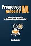 Progresser grâce à l'IA: Boostez vos compétences professionnelles en 5 minutes par jour (Micro-guides Organisation & Productivité) (French Edition)
