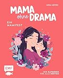 Mama ohne Drama – Ein Mamifest: Der Ratgeber für alle Mütter: Endlich wieder im Flow mit positiven Gedanken und Gelassenheit im Alltag