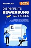 BEWERBUNG - die perfekte Bewerbung schreiben: Das Buch, mit dem Sie lernen, andere von sich zu überzeugen, um Ihren Traumjob zu ergattern (mit exklusiven Vorlagen für Anschreiben & Lebenslauf)