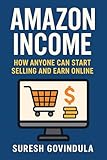 AMAZON INCOME: HOW ANYONE CAN START SELLING AND EARN ONLINE (English Edition)