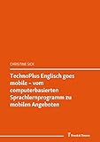 TechnoPlus Englisch goes mobile – vom computerbasierten Sprachlernprogramm zu mobilen Angeboten : (Facetten der Fachsprachenvermittlung Englisch – Hands ... (Studien zu Fach, Sprache und Kultur 5)