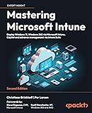 Mastering Microsoft Intune: Deploy Windows 11, Windows 365 via Microsoft Intune, Copilot and advance management via Intune Suite
