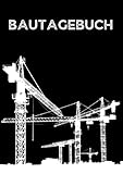 Bautagebuch Baustelle: Bau Berichtsheft Handwerk mit Stundennachweis für Bauleiter; Hausbau Geschenk für Bauherren und Bauherrinnen als Hausbau Tagebuch