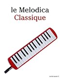Le Melodica Classique: Pièces faciles de Bach, Mozart, Beethoven, Vivaldi, ainsi que d'autres compositeurs