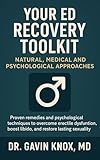 Your ED Recovery Toolkit: Natural, Medical and Psychological Approaches: Proven remedies and psychological techniques to overcome erectile dysfunction, ... restore lasting sexuality (English Edition)