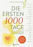 Die ersten 1000 Tage: Gut informiert und gelassen durch die Schwangerschaft und ersten beiden Babyjahre