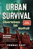 Urban Survival - Überleben im Notfall: Das ultimative Survival Buch - Optimale Krisenvorsorge: Prepping, Selbstversorgung, Fluchtrucksack, Blackout und vieles mehr!