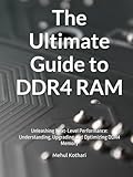 The Ultimate Guide to DDR4 RAM: Unleashing Next-Level Performance: Understanding, Upgrading and Optimizing DDR4 Memory