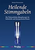 Heilende Stimmgabeln: Die tiefenzelluläre Musiktherapie für Selbsthilfe und therapeutische Praxis