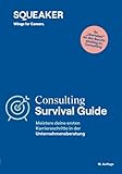 Das Insider-Dossier: Consulting Survival Guide: Karriere in der Unternehmensberatung - Die ersten Schritte als Consultant erfolgreich meistern