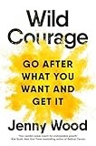 Wild Courage: Go After What You Want and Get It (English Edition)