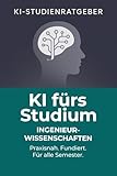 KI fürs Studium – Ingenieurwissenschaft: Praxisnahe Anleitung zur Nutzung von Künstlicher Intelligenz für Forschung, Lernen und Karriere (KI-Studienratgeber 10)
