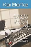 Erfolgreich verkaufen auf Ebay, Amazon & Co: Business- Ratgeber für den Online- Handel im Internet (Erweiterte Neuauflage 2019)