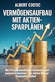 Vermögensaufbau mit Aktien-Sparplänen: Mit ETFs und monatlichen Dividenden zum passiven Einkommen – der sichere Weg zur finanziellen Freiheit ALBERT