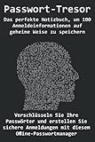 Passwort-Tresor - Das perfekte Notizbuch, um 100 Anmeldeinformationen auf geheime Weise zu speichern: Verschlüsseln Sie Ihre Passwörter und erstellen ... mit diesem Offline-Passwortmanager