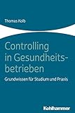 Controlling in Gesundheitsbetrieben: Grundwissen für Studium und Praxis