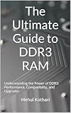 The Ultimate Guide to DDR3 RAM: Understanding the Power of DDR3: Performance, Compatibility, and Upgrades (English Edition)