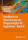 Handbuch zur Bilanzierung von Biogasanlagen für Ingenieure - Band II: Grundlagen und Methoden für die Bewertung und Bilanzierung in der Praxis