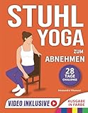 Stuhl-Yoga zum Abnehmen: Eine 28-Tage-Herausforderung zum effektiven Abnehmen von Bauchfett mit sanften, angeleiteten Übungen in nur 15 Minuten pro Tag - Konzipiert für Anfänger und Senioren.