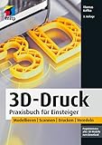 3D-Druck: Praxisbuch für Einsteiger. Modellieren | Scannen | Drucken | Veredeln (mitp Professional)