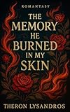 The Memory He Burned in My Skin: A lyrical fantasy about silence, scars, and the power of memory — for readers who crave emotion and darkness in equal measure. (English Edition)