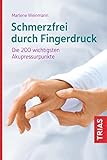 Schmerzfrei durch Fingerdruck: Die 200 wichtigsten Akupressurpunkte