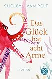 Das Glück hat acht Arme: Roman | »Ein liebevoller Wohlfühlroman, der im Kopf bleibt.« Washington Post
