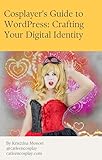 Cosplayer's Guide to WordPress: Crafting Your Digital Identity (English Edition)