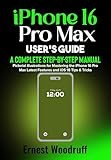 iPhone 16 Pro Max User's Guide: A Complete Step-by-Step Manual with Pictorial illustrations for Mastering the iPhone 16 Pro Max Latest Features and iOS 18 Tips & Tricks (English Edition)