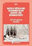 Basteln, rätseln und entspannen in der Advents- und Weihnachtszeit!: Bastelbuch und Quizbuch für die ganze Familie!