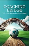 COACHING BRIDGE The principle of soccer coaching applies to a whole sports coach (Japanese Edition)