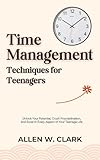 Time Management Techniques for Teenagers: Unlock Your Potential, Crush Procrastination, and Excel in Every Aspect of Your Teenage Life (English Edition)