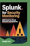 Splunk for Security Monitoring: SIEM Tools for Threat Detection and Response