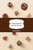 Handmade Chocolate: A 'How-To' Simple Recipies Cookbook (Delicious -Yummy Desserts: Truffels, Fudge & Ganache) (Handmade Desserts collection Series 1) (English Edition)