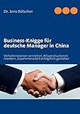 Business-Knigge für deutsche Manager in China: Verhaltensweisen verstehen, Alltagssituationen meistern, Zusammenarbeit erfolgreich gestalten