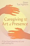Caregiving and the Art of Presence: A Zen Nun's Journey of Love and Letting Go (English Edition)