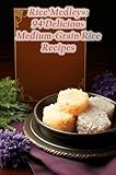 Rice Medleys: 94 Delicious Medium-Grain Rice Recipes (English Edition)