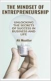 The Mindset of Entrepreneurishp: Navigating Success in the Business World (Unveiling the Secrets to True Entrepreneurial Excellence) (English Edition)