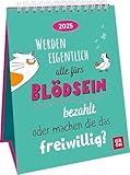 Wochenkalender 2025: Werden eigentlich alle fürs Blödsein bezahlt oder machen die das freiwillig?: Frecher Sprüchekalender zum Aufstellen. Tischkalender 2025 im Hochformat