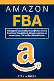 Amazon FBA: The Beginner's Guide to Generating Online Income from Home through Your E-Commerce Venture on Amazon using FBA, and Earn Passive Income. (English Edition)