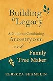 Building a Legacy: A Guide to Combining Ancestry.com and Family Tree Maker (Leaving a Legacy Book 1) (English Edition)