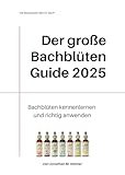Der große Bachblüten Guide (2025): Bachblüten kennenlernen und richtig anwenden