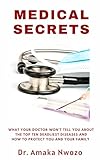 Medical Secrets : What Your Doctor Won't Tell You About the Top Ten Deadliest Diseases and How To Protect You and Your Family (English Edition)