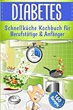 Diabetes Schnellküche für Berufstätige & Anfänger: Express Kochbuch mit 160 leckeren, alltagstauglichen Rezepten für Diabetiker - mit Nährwert- & BE Angaben | für Typ 1 + 2 & Schwangerschaftsdiabetes