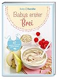Baby und Familie: Babys erster Brei: 40 einfache, leckere und gesunde Rezepte (Die Buchreihe von Baby und Familie, Band 2)