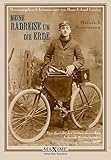 Meine Radreise um die Erde: Der Bericht des ersten deutschen Fahrrad-Weltreisenden anno 1895