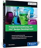 Produktentwicklung mit SAP Recipe Development: Ihr Erfolgsrezept für die Prozessindustrie – Das Handbuch zu SAP RD (SAP PRESS)